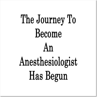 The Journey To Become An Anesthesiologist Has Begun Posters and Art